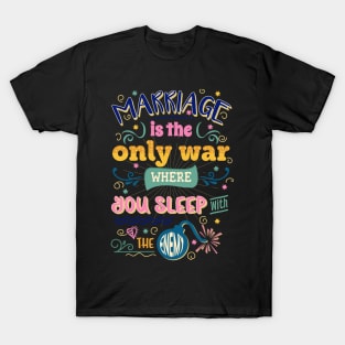 Marriage is the only war where you sleep with the enemy. Perfect gift for her and him. T-Shirt